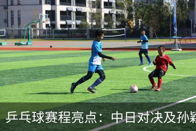 乒乓球赛程亮点：中日对决及孙颖莎冲金之旅